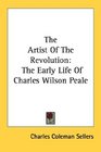 The Artist Of The Revolution The Early Life Of Charles Wilson Peale