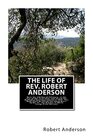 The Life of Rev Robert Anderson Born the 22d Day of February in the Year of Our Lord 1819 and Joined the Methodist Episcopal Church in 1839 This  The Brother in White