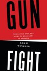 Gunfight: The Battle Over the Right to Bear Arms in America