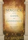 Magick of the Gods and Goddesses How to Invoke their Powers