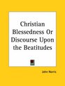 Christian Blessedness or Discourse Upon the Beatitudes