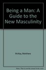 Being a Man A Guide to the New Masculinity