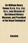 Sir William Henry Flower Kcb Frs Lld Dcl Late Director of the Natural History Museum and President of the Royal Zoological