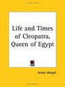 Life and Times of Cleopatra Queen of Egypt