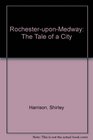 RochesteruponMedway The Tale of a City