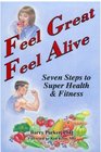 Feel Great Feel Alive Seven Steps to Superhealth and Fitness
