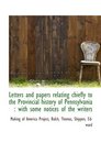 Letters and papers relating chiefly to the Provincial history of Pennsylvania  with some notices of