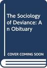 The Sociology of Deviance An Obituary
