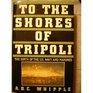 To the Shores of Tripoli The Birth of the US Navy and Marines