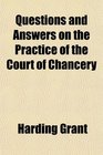 Questions and Answers on the Practice of the Court of Chancery