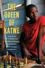 The Queen of Katwe: A Story of Life, Chess, and One Extraordinary Girl\'s Dream of Becoming a Grandmaster