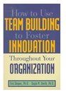 How to Use Team Building to Foster Innovation Throughout Your Organization
