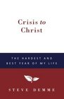 Crisis to Christ The Hardest and Best Year of My Life