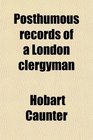 Posthumous records of a London clergyman