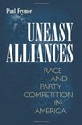 Uneasy Alliances Race and Party Competition in America