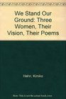 We Stand Our Ground Three Women Their Vision Their Poems