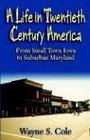 A Life in Twentieth Century America From Small Town Iowa to Suburban Maryland
