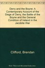 Derry and the Boyne A Contemporary Account of the Siege of Derry the Battle of the Boyne and the General Condition of Ireland in the Jacobite War