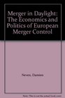 Merger in Daylight The Economics and Politics of European Merger Control