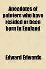 Anecdotes of painters who have resided or been born in England