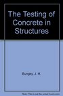 The Testing of Concrete in Structures