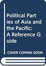 Political Parties of Asia and the Pacific A Reference Guide