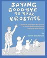 Saying GoodBye to Your Prostate A Decidedly OutsidetheBox Journal on How to Beat Prostate Cancer and Laugh While Doing It