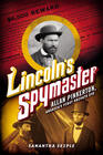 Lincoln's Spymaster Allan Pinkerton America's First Private Eye