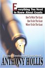 Everything You Need to Know About Grants: How To Write The Grant--How To Get The Grant--Where To Get The Grant