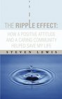The Ripple Effect How a Positive Attitude and a Caring Community Helped Save My Life