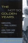 The NotSoGolden Years Caregiving the Frail Elderly and the LongTerm Care Establishment