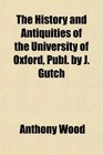 The History and Antiquities of the University of Oxford Publ by J Gutch