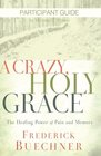 A Crazy Holy Grace Participant Guide The Healing Power of Pain and Memory