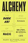 Alchemy The Dark Art and Curious Science of Creating Magic in Brands Business and Life