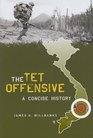 The Tet Offensive A Concise History