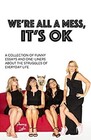 WE'RE ALL A MESS IT'S OK A COLLECTION OF FUNNY ESSAYS AND ONELINERS ABOUT THE STRUGGLES OF EVERYDAY LIFE