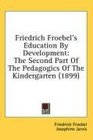 Friedrich Froebel's Education By Development The Second Part Of The Pedagogics Of The Kindergarten