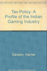 Tax Policy A Profile of the Indian Gaming Industry