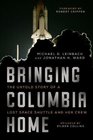 Bringing Columbia Home The Untold Story of a Lost Space Shuttle and Her Crew