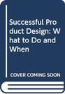 Successful Product Design What to Do and When
