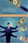 Central Banking as Global Governance Constructing Financial Credibility