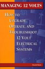 Managing 12 Volts How to Upgrade Operate and Troubleshoot 12 Volt Electrical Systems
