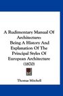 A Rudimentary Manual Of Architecture Being A History And Explanation Of The Principal Styles Of European Architecture