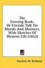 The Evening Book Or Fireside Talk On Morals And Manners With Sketches Of Western Life