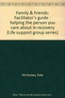 Family  friends Facilitator's guide  helping the person you care about in recovery