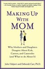 Making Up with Mom Why Mothers and Daughters Disagree About Kids Careers and Casseroles