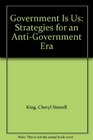 Government Is Us  Strategies for an AntiGovernment Era