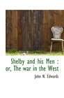 Shelby and his Men  or The war in the West