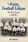 THE ORIGINS OF THE FOOTBALL LEAGUE The First Season