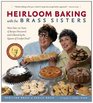 Heirloom Baking with the Brass Sisters More than 100 Years of Recipes Discovered and Collected by the Queens of Comfort Food